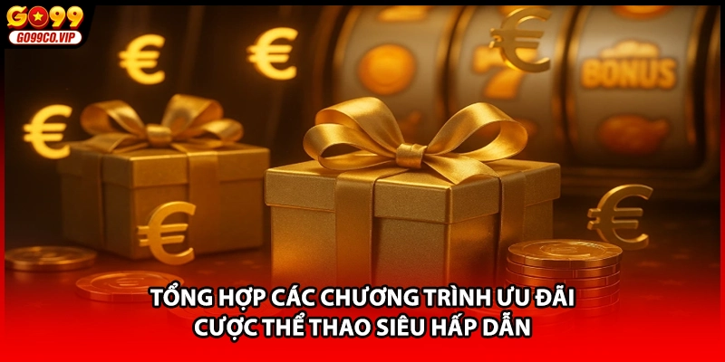 Tổng hợp các chương trình ưu đãi cược thể thao siêu hấp dẫn